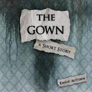 The Gown: A Short Story With Study Guide by Emilie Autumn, Emilie Autumn