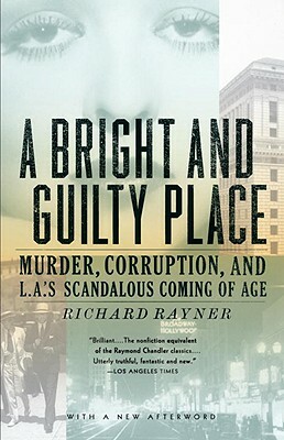 A Bright and Guilty Place: Murder, Corruption, and L.A.'s Scandalous Coming of Age by Richard Rayner