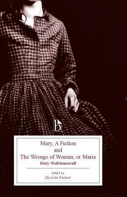 Mary, a Fiction and the Wrongs of Woman, or Maria by Michelle Faubert, Mary Wollstonecraft