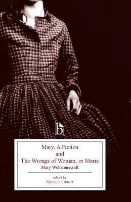 Mary, a Fiction and the Wrongs of Woman, or Maria by Mary Wollstonecraft, Michelle Faubert