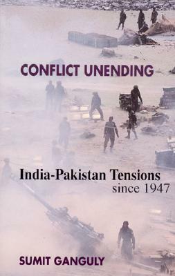 Conflict Unending: India-Pakistan Tensions Since 1947 by Sumit Ganguly