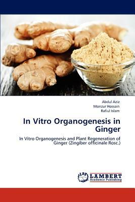 In Vitro Organogenesis in Ginger by Abdul Aziz, Monzur Hossain, Rafiul Islam