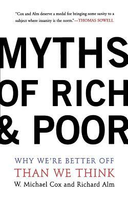 Myths of Rich and Poor: Why We're Better Off Than We Think by Richard Alm, Michael W. Cox