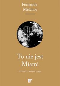 To nie jest Miami by Fernanda Melchor