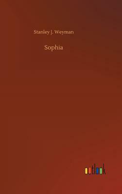 Sophia by Stanley J. Weyman