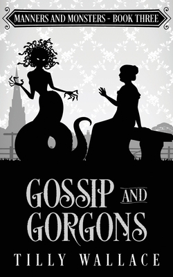 Gossip and Gorgons by Tilly Wallace