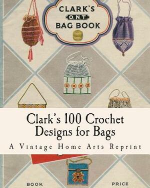 Clark's 100 Crochet Designs for Bags by A. Vintage Home Arts Reprint