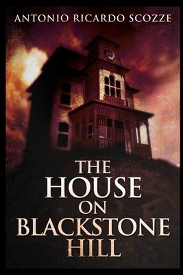 The House on Blackstone Hill by Antonio Ricardo Scozze