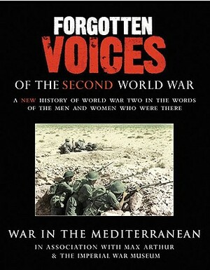 Forgotten Voices of the Second World War: War in the Mediterranean by Max Arthur