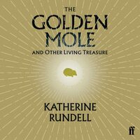 The Golden Mole: and Other Living Treasure by Katherine Rundell