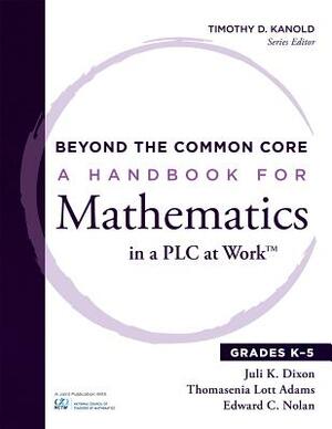 Beyond the Common Core: A Handbook for Mathematics in a Plc at Work(tm), Grades K-5 by Thomasina Lott Adams, Juli K. Dixon