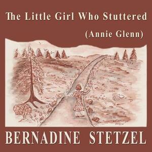 The Little Girl Who Stuttered (Annie Glenn) by Bernadine Stetzel