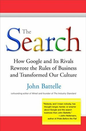 The Search: How Google and Its Rivals Rewrote the Rules of Business and Transformed Our Culture by John Battelle