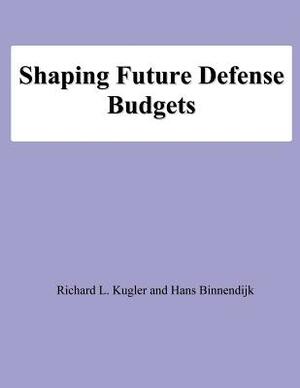 Shaping Future Defense Budgets by Hans Binnendijk, Richard L. Kugler, National Defense University