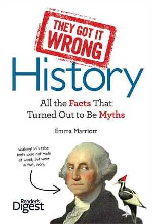 They Got It Wrong: History: All the Facts that Turned Out to be Myths by Emma Marriott