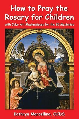 How to Pray the Rosary for Children: with Color Art for the 20 Mysteries by Kathryn Marcellino