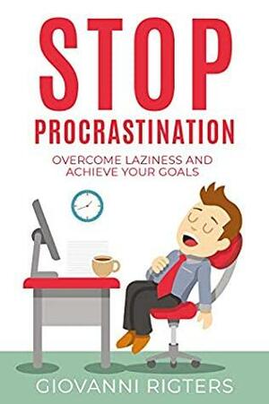 Stop Procrastination: Overcome Laziness and Achieve Your Goals by Giovanni Rigters