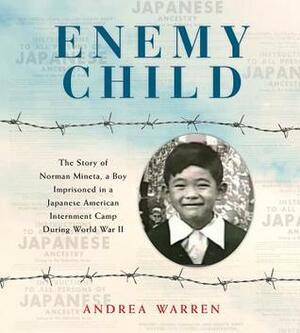 Enemy Child: The Story of Norman Mineta, a Boy Imprisoned in a Japanese American Internment Camp During World War II by Andrea Warren