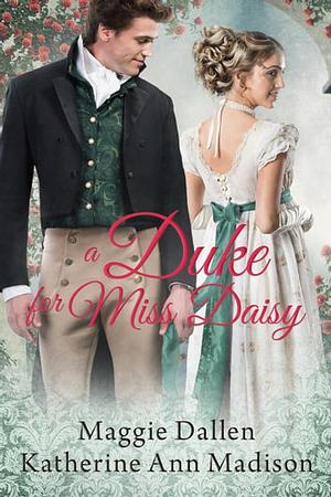 A Duke for Miss Daisy by Maggie Dallen, Katherine Ann Madison