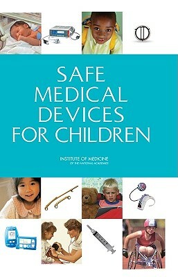 Safe Medical Devices for Children by Institute of Medicine, Committee on Postmarket Surveillance of, Board on Health Sciences Policy