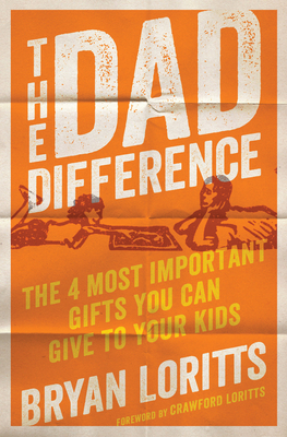 The Dad Difference: The 4 Most Important Gifts You Can Give to Your Kids by Bryan Loritts