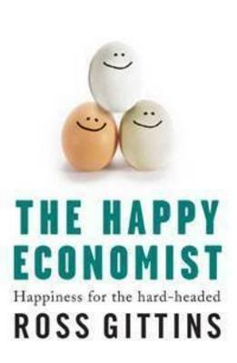 The Happy Economist: Happiness for the Hard-Headed by Gittins, Ross Gittins