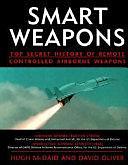 Smart Weapons: Top Secret History of Remote Controlled Airborne Weapons by David Oliver, Hugh McDaid