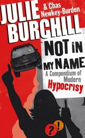 Not in My Name: A Compendium of Modern Hypocrisy by Chas Newkey-Burden, Julie Burchill