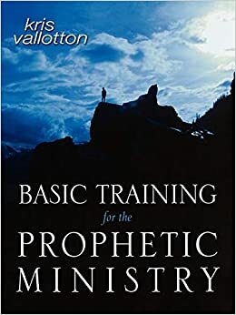 Basic Training for the Prophetic Ministry: A Call to Spiritual Warfare - Manual by Kris Vallotton