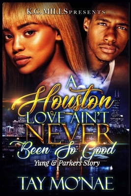 A Houston Love Ain't Never Been So Good: Yung and Parker's Story by Tay Mo'nae