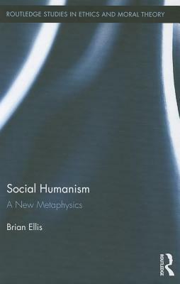 Social Humanism: A New Metaphysics by Brian Ellis