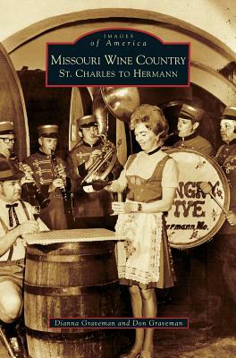 Missouri Wine Country: St. Charles to Hermann by Don Graveman, Dianna Graveman