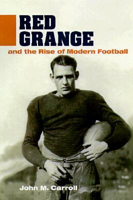 Red Grange and the Rise of Modern Football by John M. Carroll