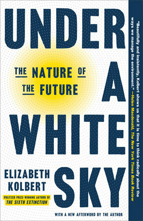 Under a White Sky: The Nature of the Future by Elizabeth Kolbert