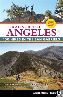 Trails of the Angeles: 100 Hikes in the San Gabriel Mountains by David Harris