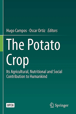 The Potato Crop: Its Agricultural, Nutritional and Social Contribution to Humankind by Hugo Campos, Oscar Ortiz