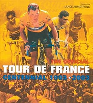 Tour De France, 1903-2003: The Official Centennial by Lance Armstrong, Jean-Marie Leblanc