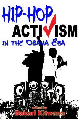 Hip-Hop Activism in the Obama Era by Bakari Kitwana