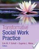 Transformative Social Work Practice by Eugenia L. Weiss, Erik M.P. Schott