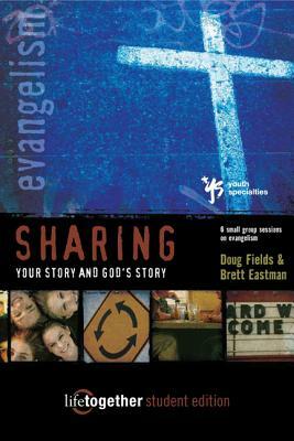 Sharing Your Story and God's Story--Student Edition: 6 Small Group Sessions on Evangelism by Doug Fields, Brett Eastman