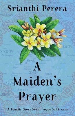 A Maiden's Prayer: A Family Story Set in 1970s Sri Lanka by Srianthi Perera