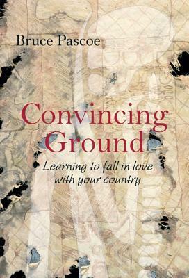 Convincing Ground: Learning to Fall in Love with Your Country by Bruce Pascoe