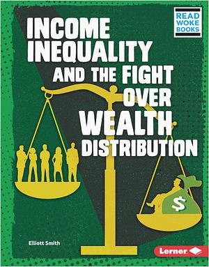 Income Inequality and the Fight Over Wealth Distribution by Elliott Smith