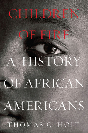 Children of Fire: A History of African Americans by Thomas C. Holt