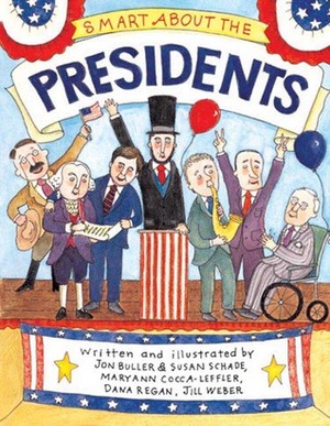 Smart About the Presidents by Susan Saunders, Jill Weber, Maryann Cocca-Leffler, Dana Regan, Susan Schade, Jon Buller