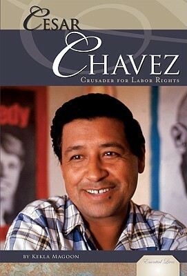 Cesar Chavez: Crusader for Labor Rights: Crusader for Labor Rights by Kekla Magoon