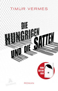 Die Hungrigen und die Satten by Timur Vermes