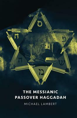 The Messianic Passover Haggadah by Michael Lambert