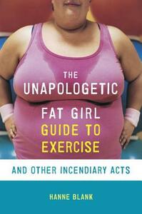 The Unapologetic Fat Girl's Guide to Exercise and Other Incendiary Acts by Hanne Blank