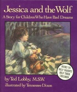 Jessica and the Wolf: A Story for Children Who Have Bad Dreams by Ted Lobby, Tennessee Dixon